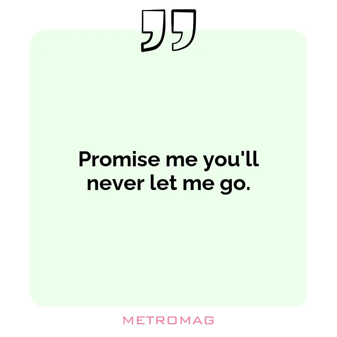 Promise me you'll never let me go.