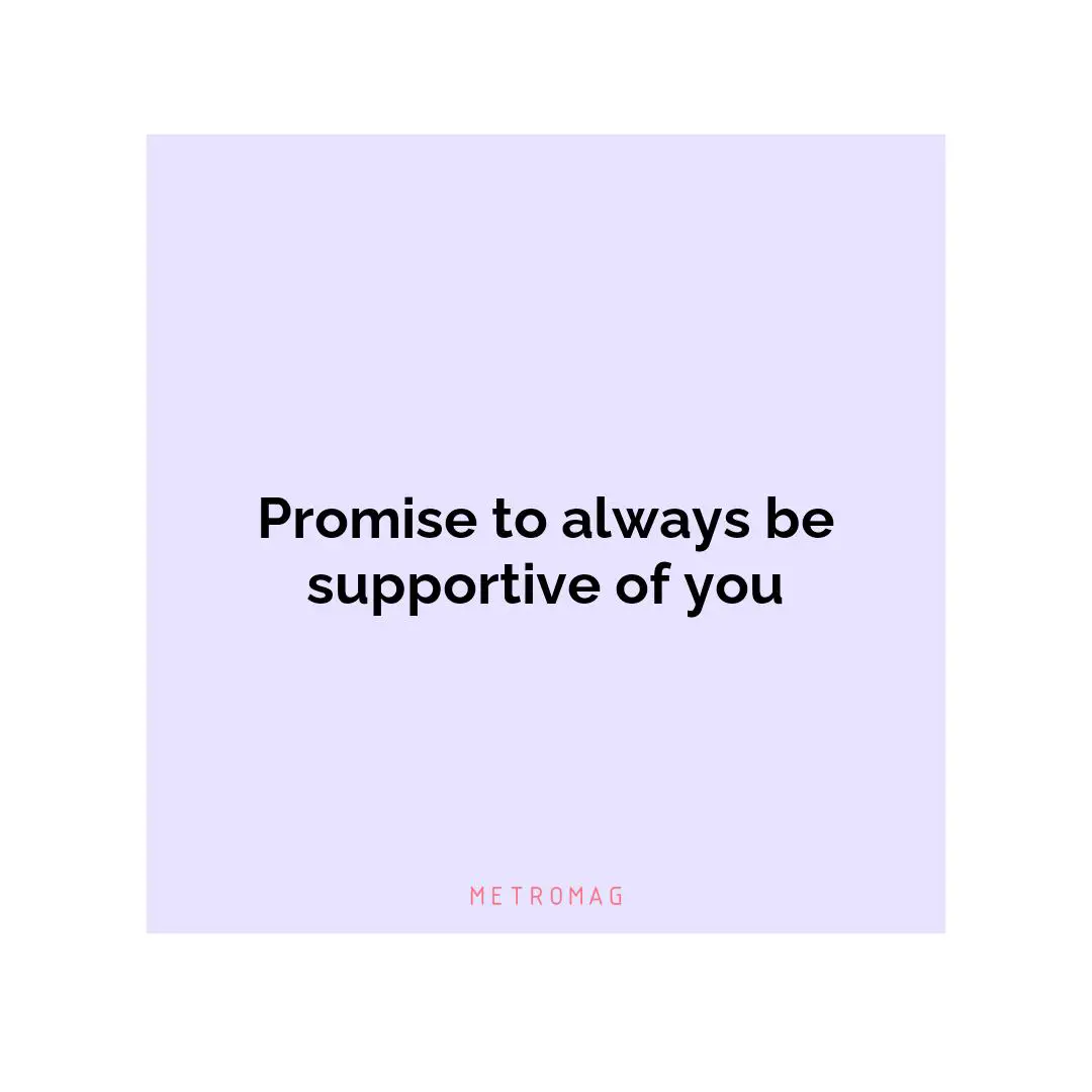 Promise to always be supportive of you