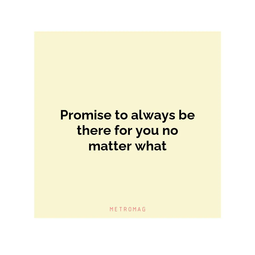 Promise to always be there for you no matter what