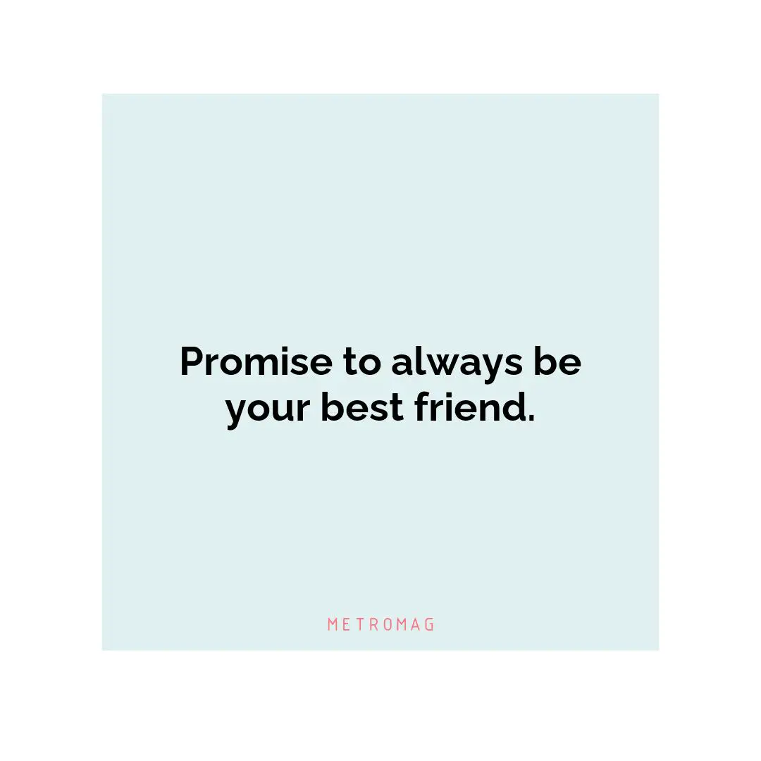 Promise to always be your best friend.