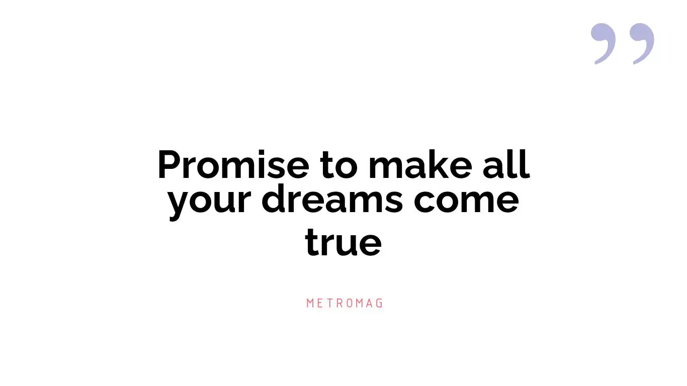Promise to make all your dreams come true