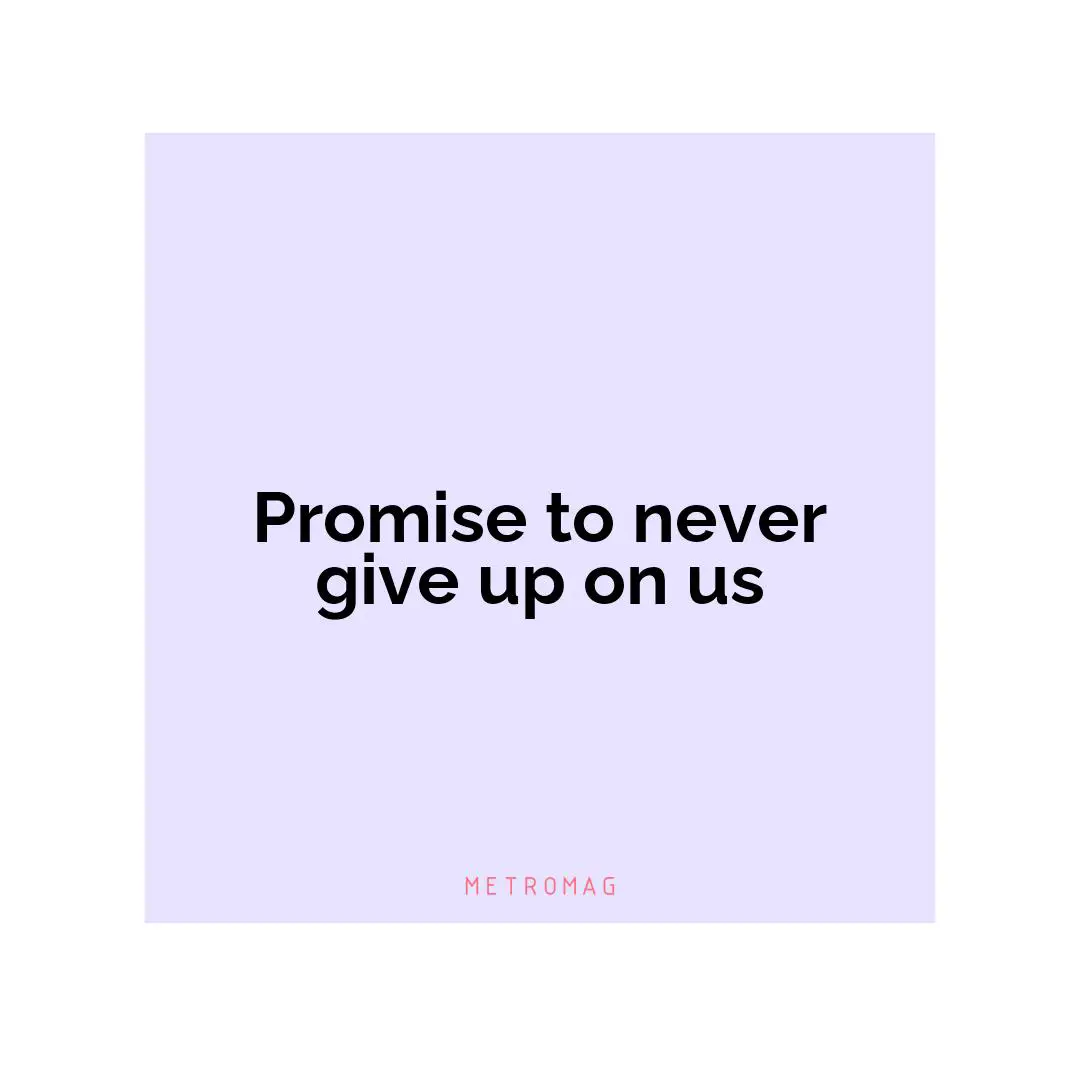 Promise to never give up on us