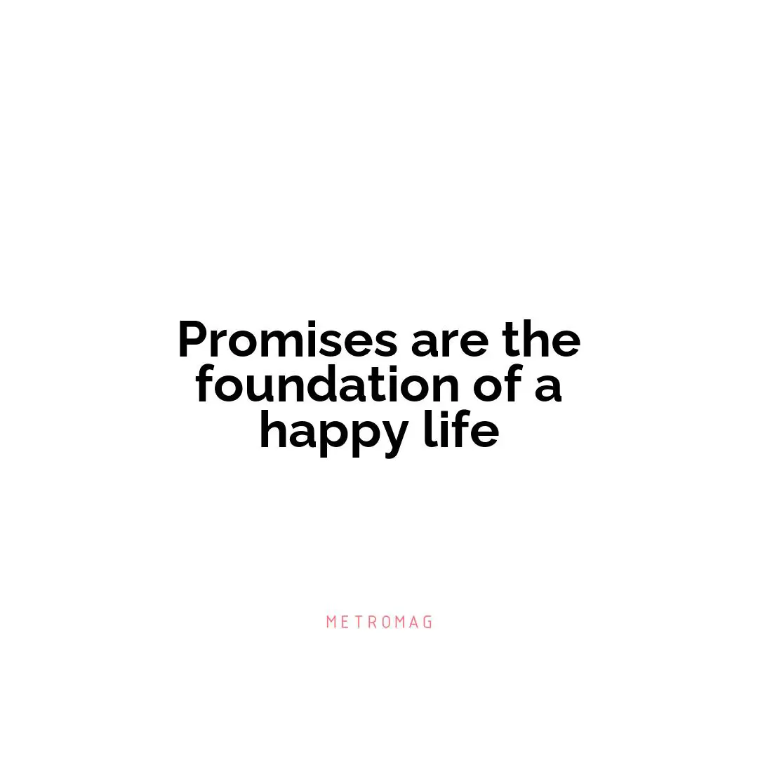 Promises are the foundation of a happy life