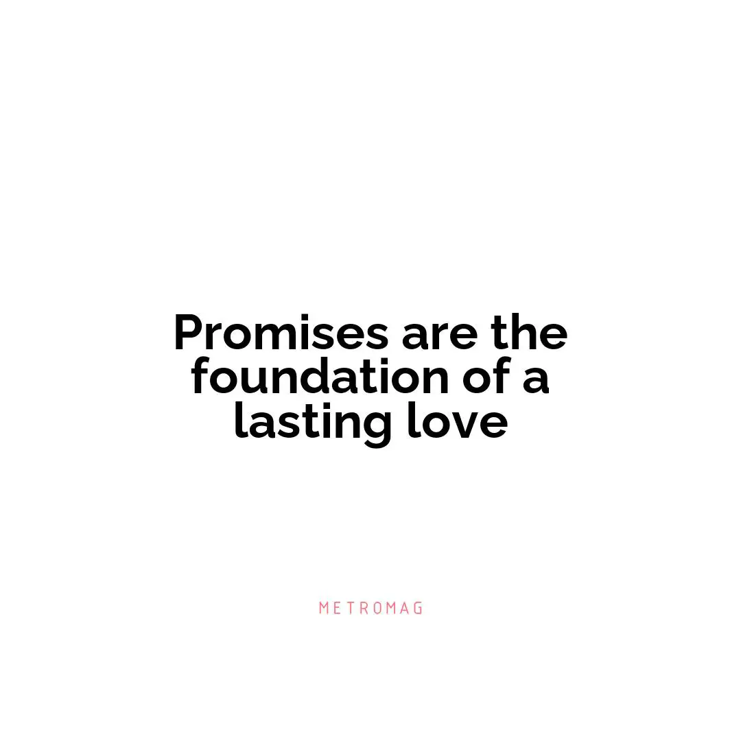 Promises are the foundation of a lasting love