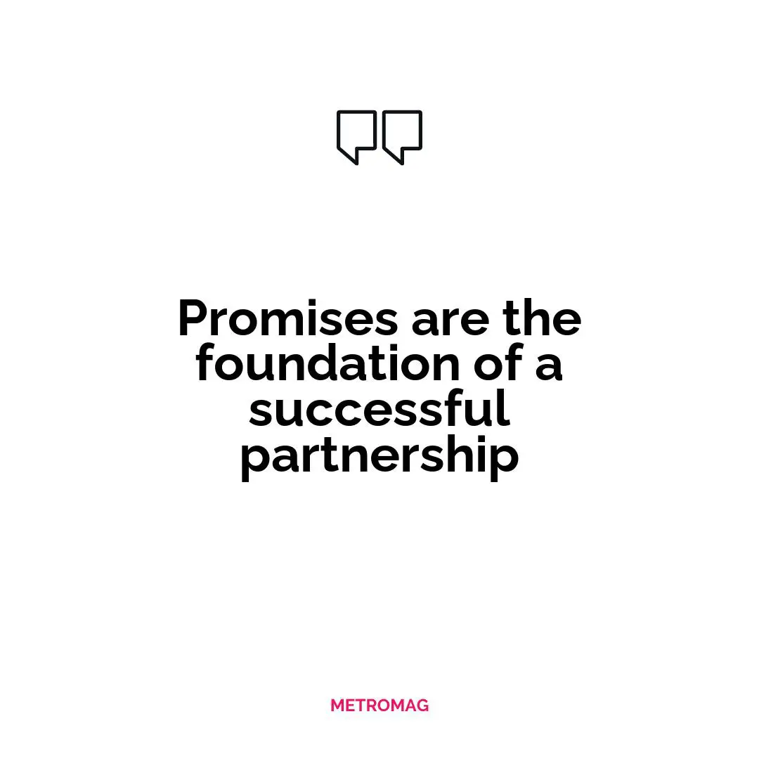 Promises are the foundation of a successful partnership