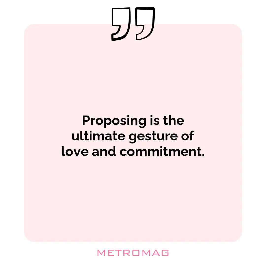 Proposing is the ultimate gesture of love and commitment.