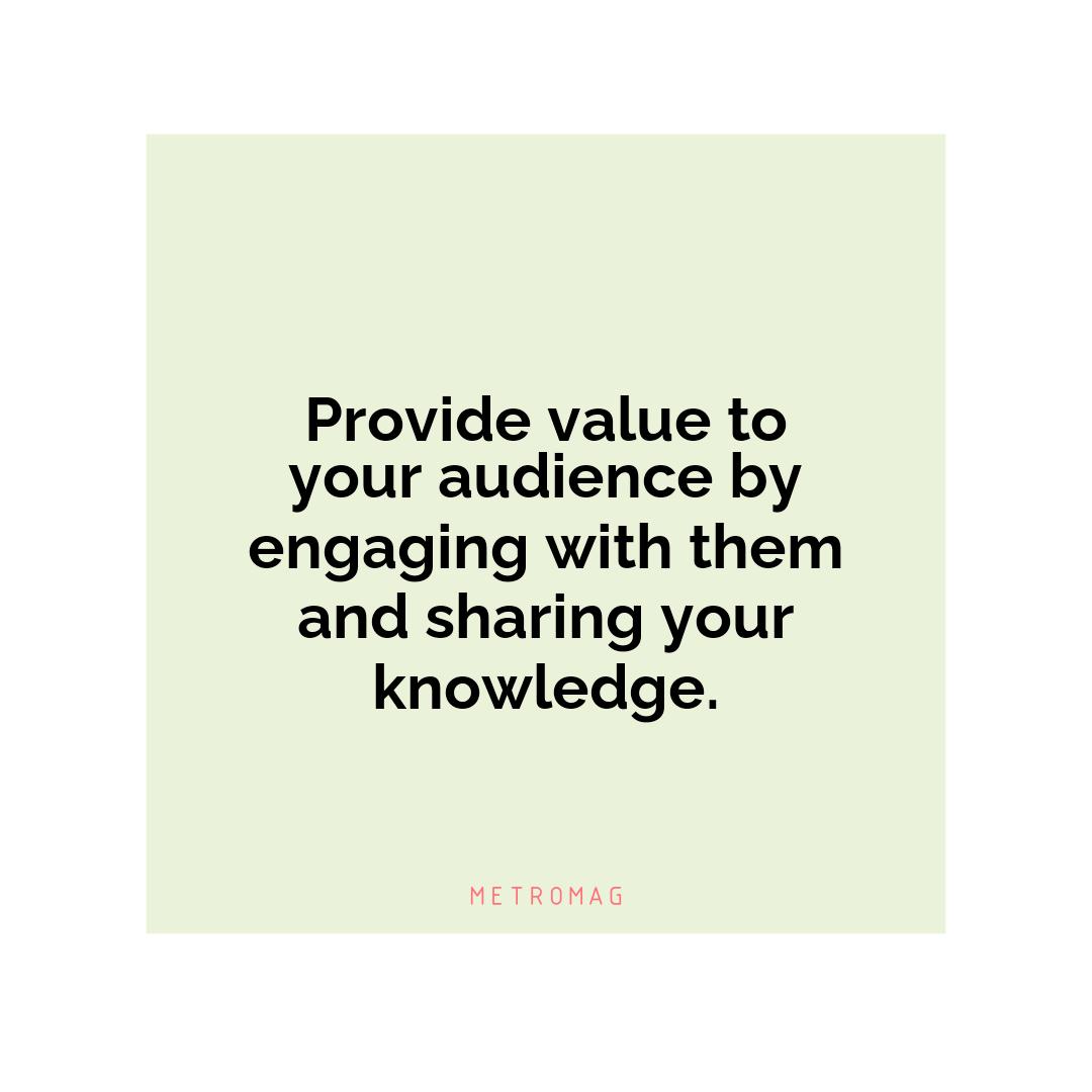 Provide value to your audience by engaging with them and sharing your knowledge.