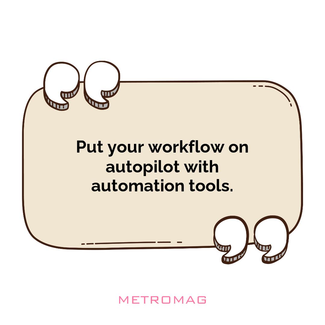 Put your workflow on autopilot with automation tools.