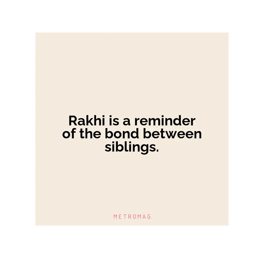 Rakhi is a reminder of the bond between siblings.