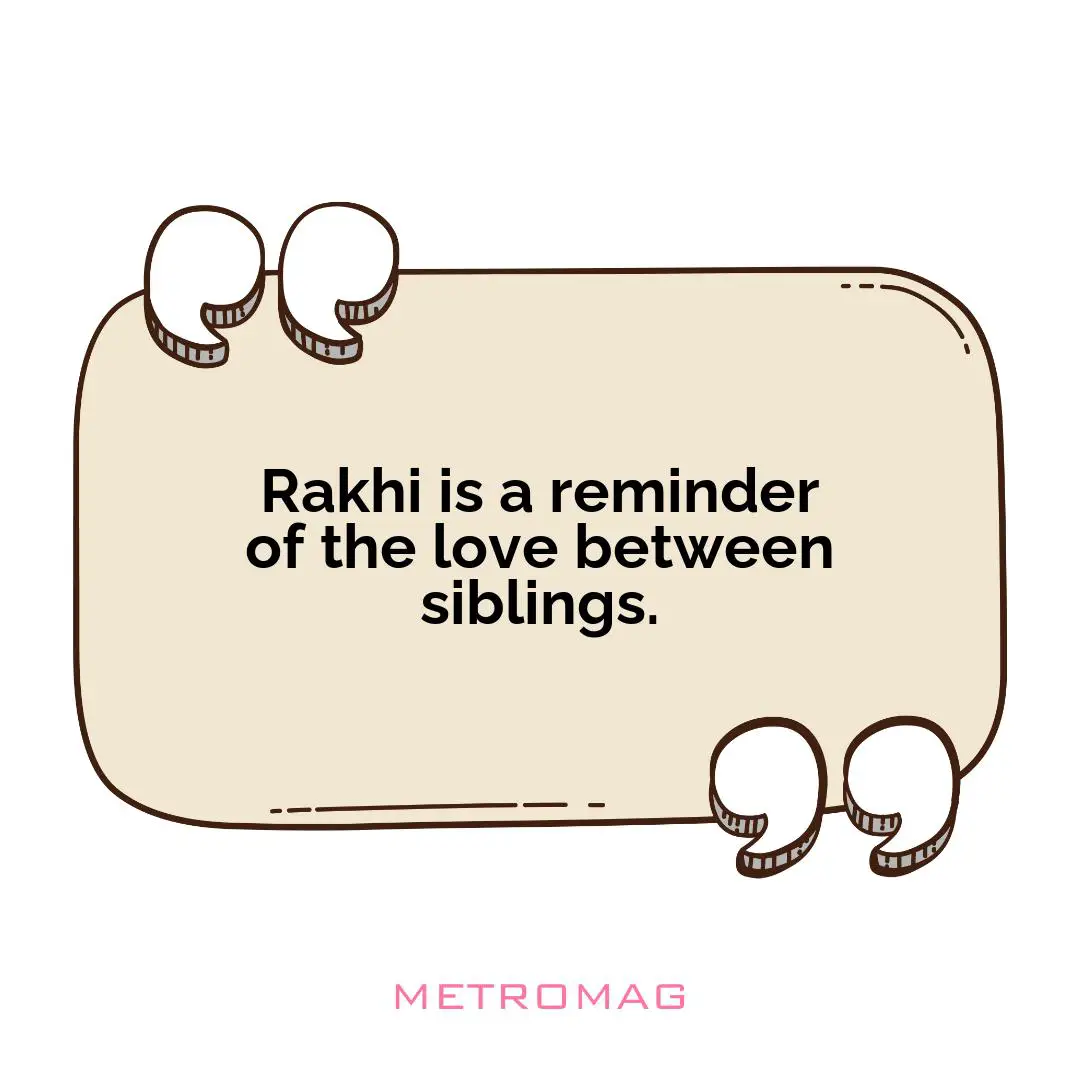 Rakhi is a reminder of the love between siblings.