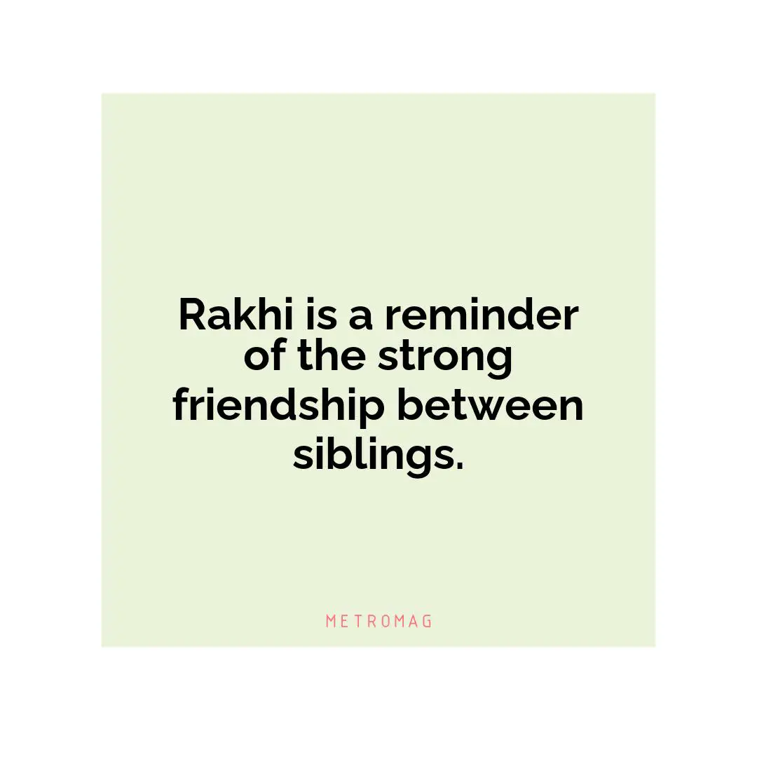 Rakhi is a reminder of the strong friendship between siblings.