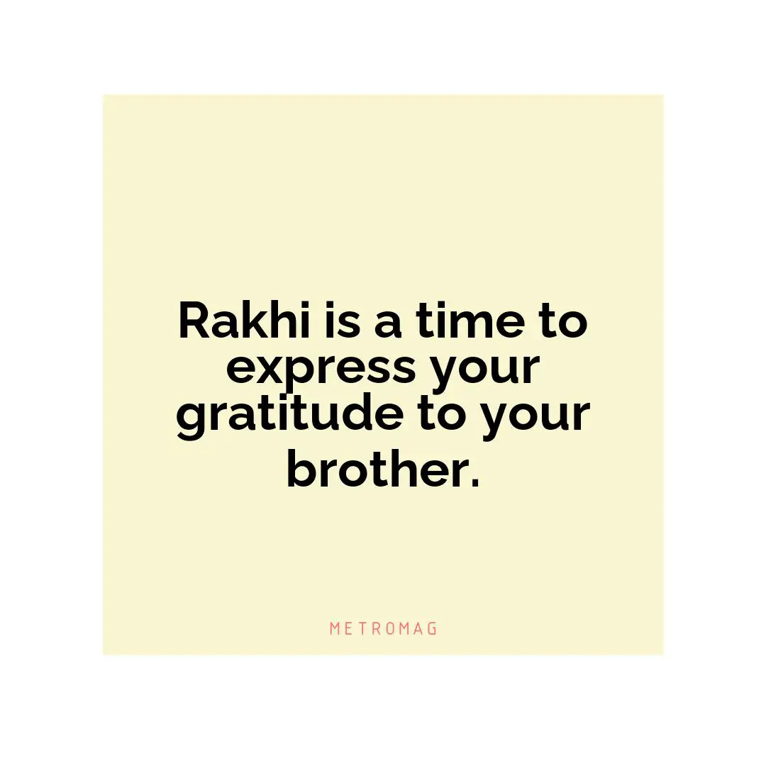 Rakhi is a time to express your gratitude to your brother.