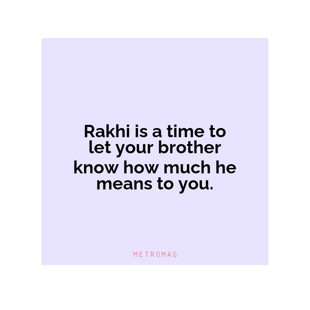 Rakhi is a time to let your brother know how much he means to you.