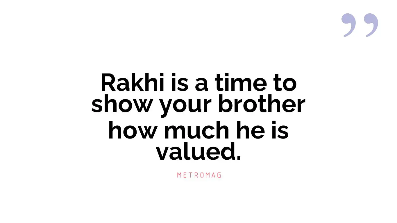 Rakhi is a time to show your brother how much he is valued.