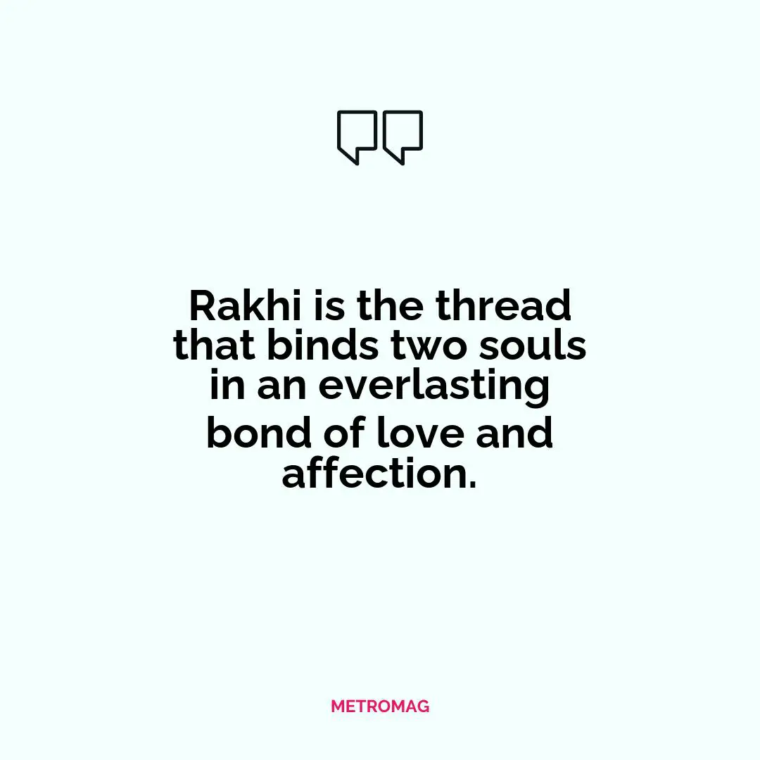 Rakhi is the thread that binds two souls in an everlasting bond of love and affection.