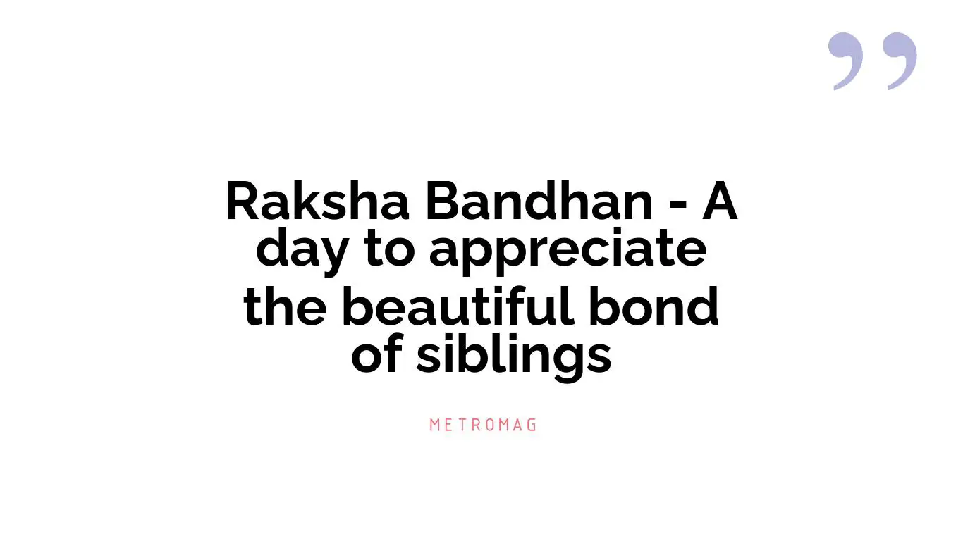 Raksha Bandhan - A day to appreciate the beautiful bond of siblings