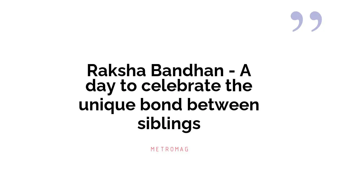 Raksha Bandhan - A day to celebrate the unique bond between siblings