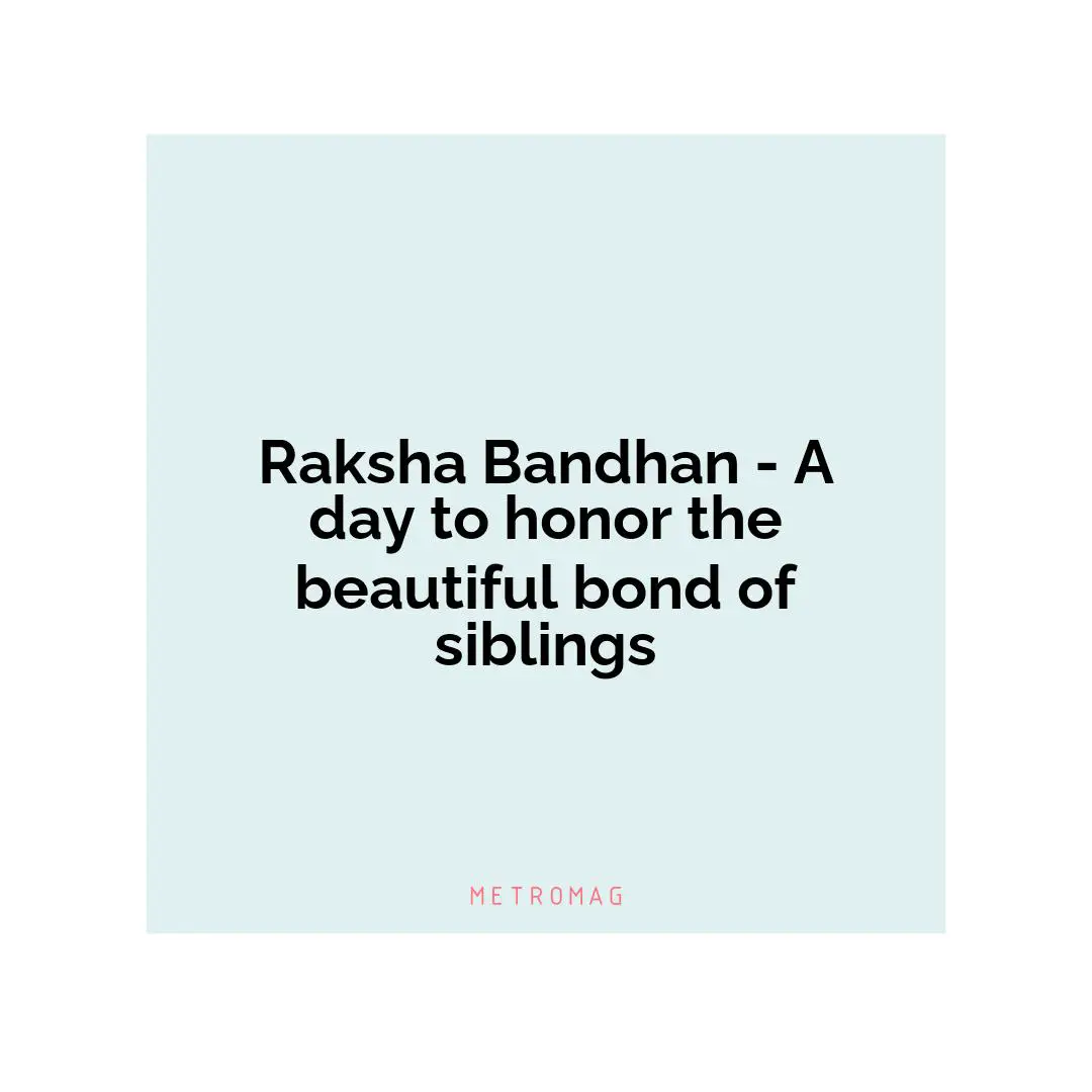 Raksha Bandhan - A day to honor the beautiful bond of siblings