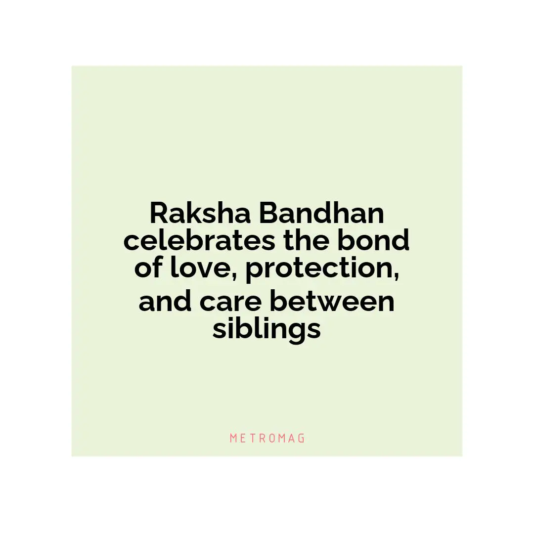 Raksha Bandhan celebrates the bond of love, protection, and care between siblings