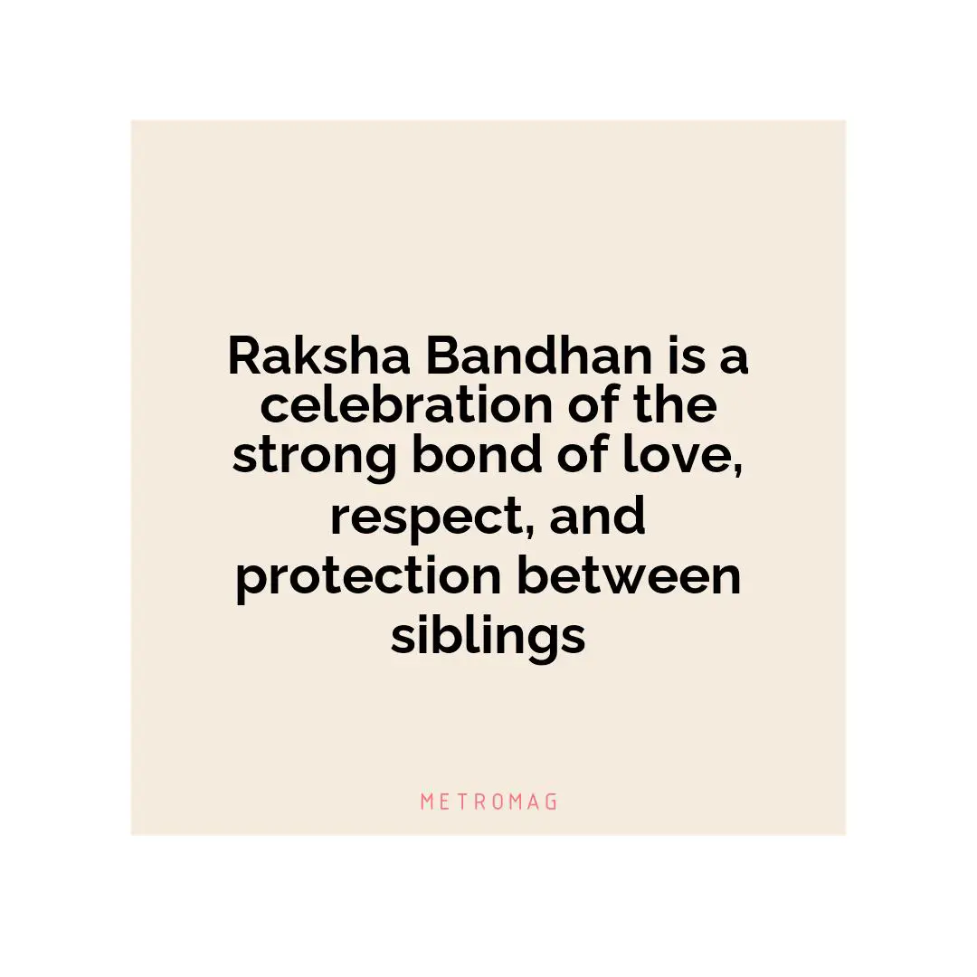 Raksha Bandhan is a celebration of the strong bond of love, respect, and protection between siblings