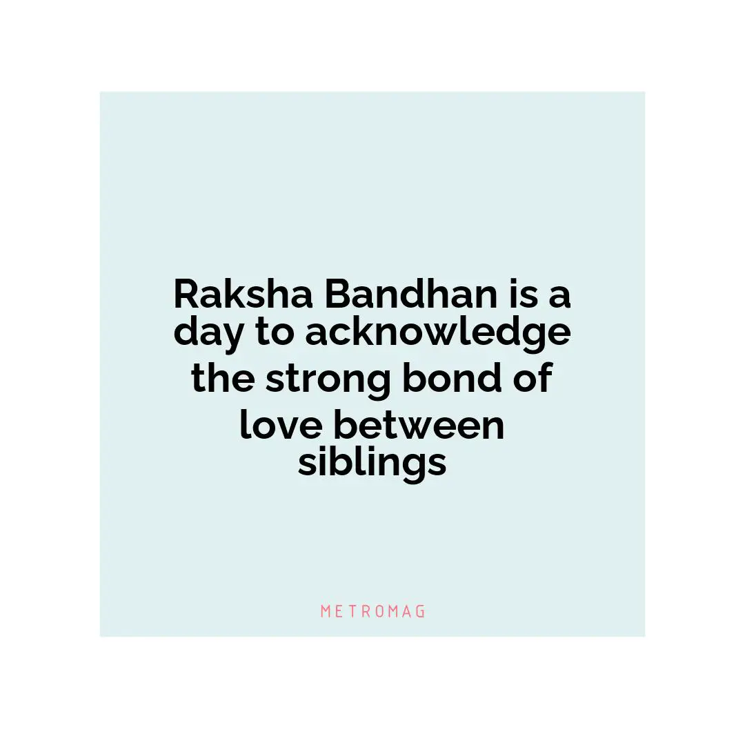 Raksha Bandhan is a day to acknowledge the strong bond of love between siblings