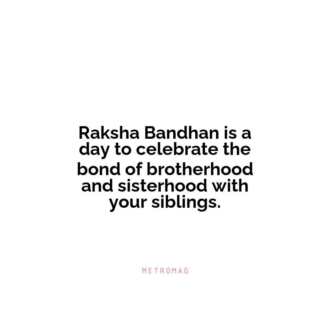 Raksha Bandhan is a day to celebrate the bond of brotherhood and sisterhood with your siblings.