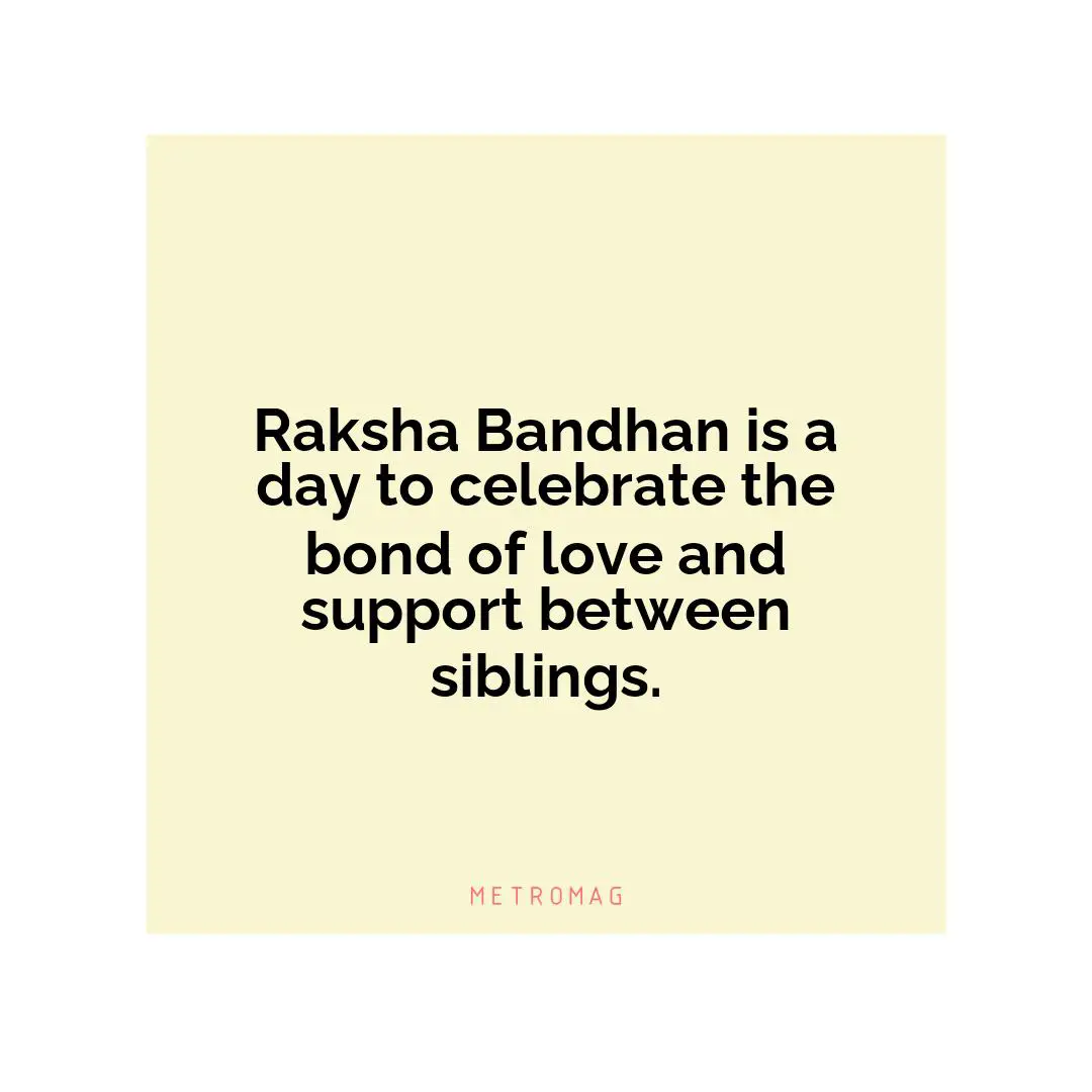 Raksha Bandhan is a day to celebrate the bond of love and support between siblings.