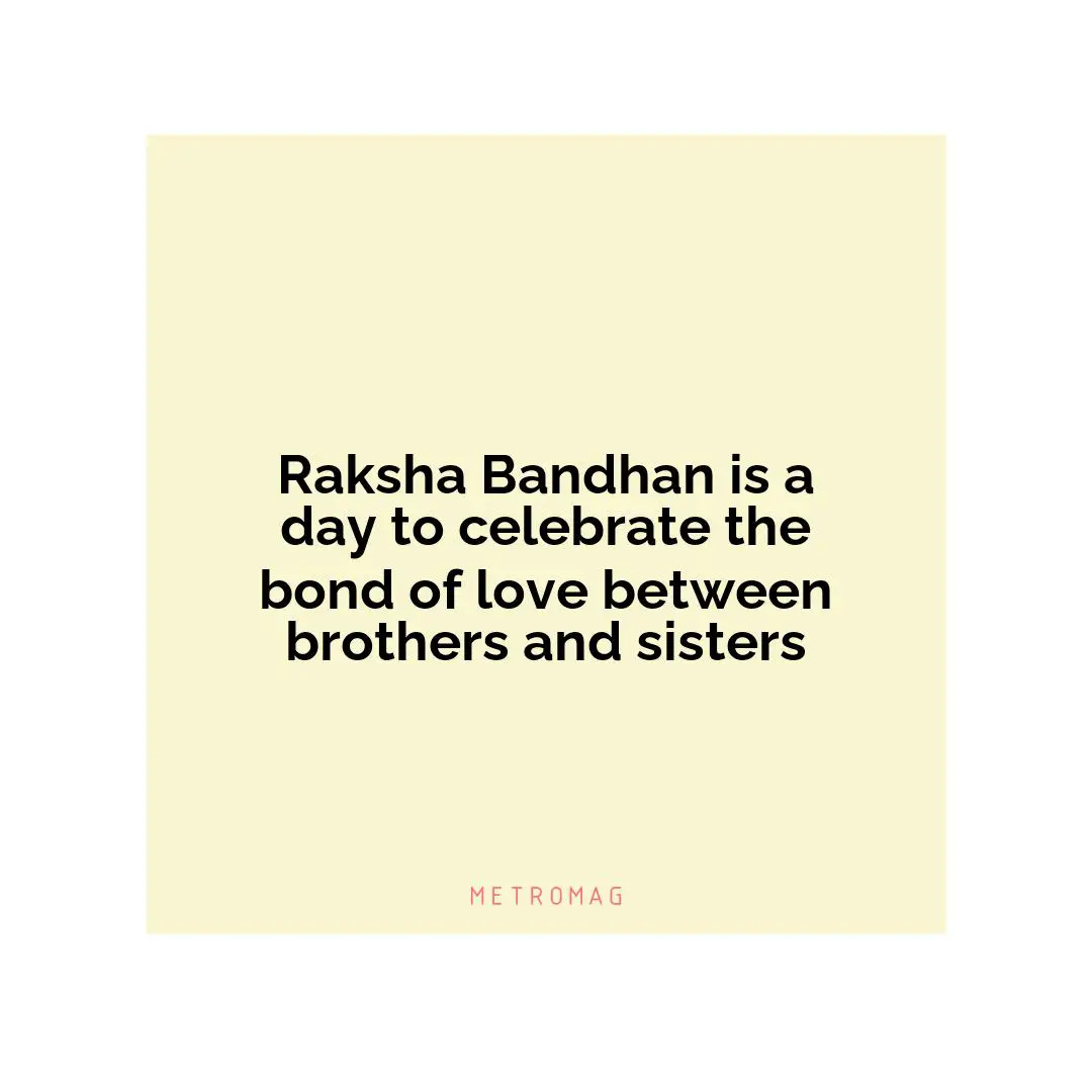 Raksha Bandhan is a day to celebrate the bond of love between brothers and sisters
