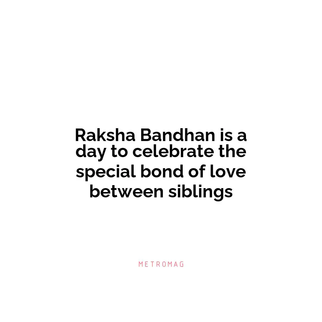 Raksha Bandhan is a day to celebrate the special bond of love between siblings