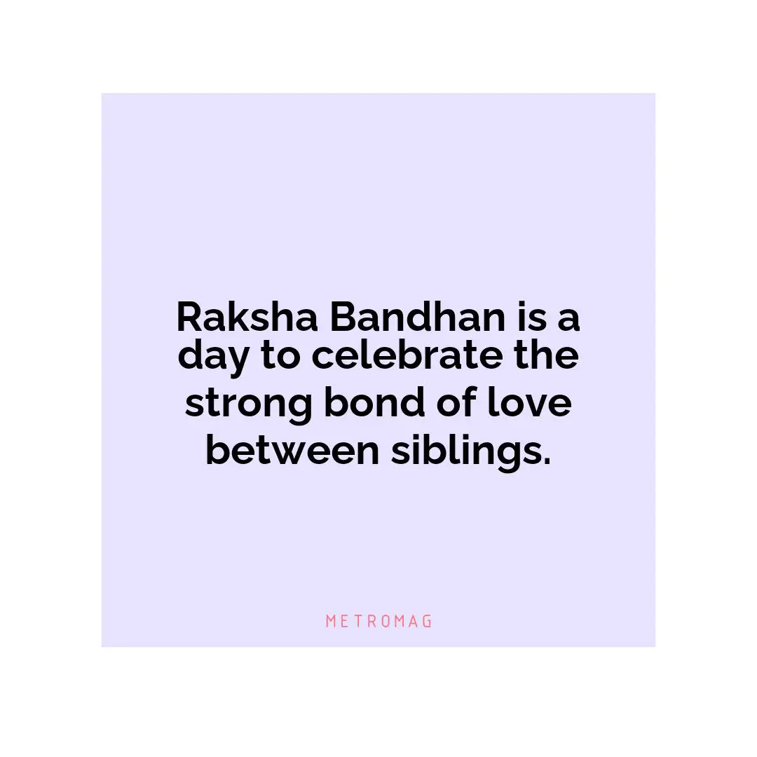 Raksha Bandhan is a day to celebrate the strong bond of love between siblings.