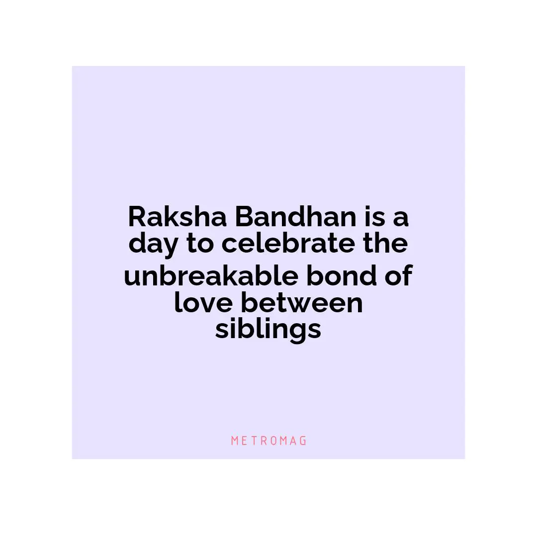 Raksha Bandhan is a day to celebrate the unbreakable bond of love between siblings