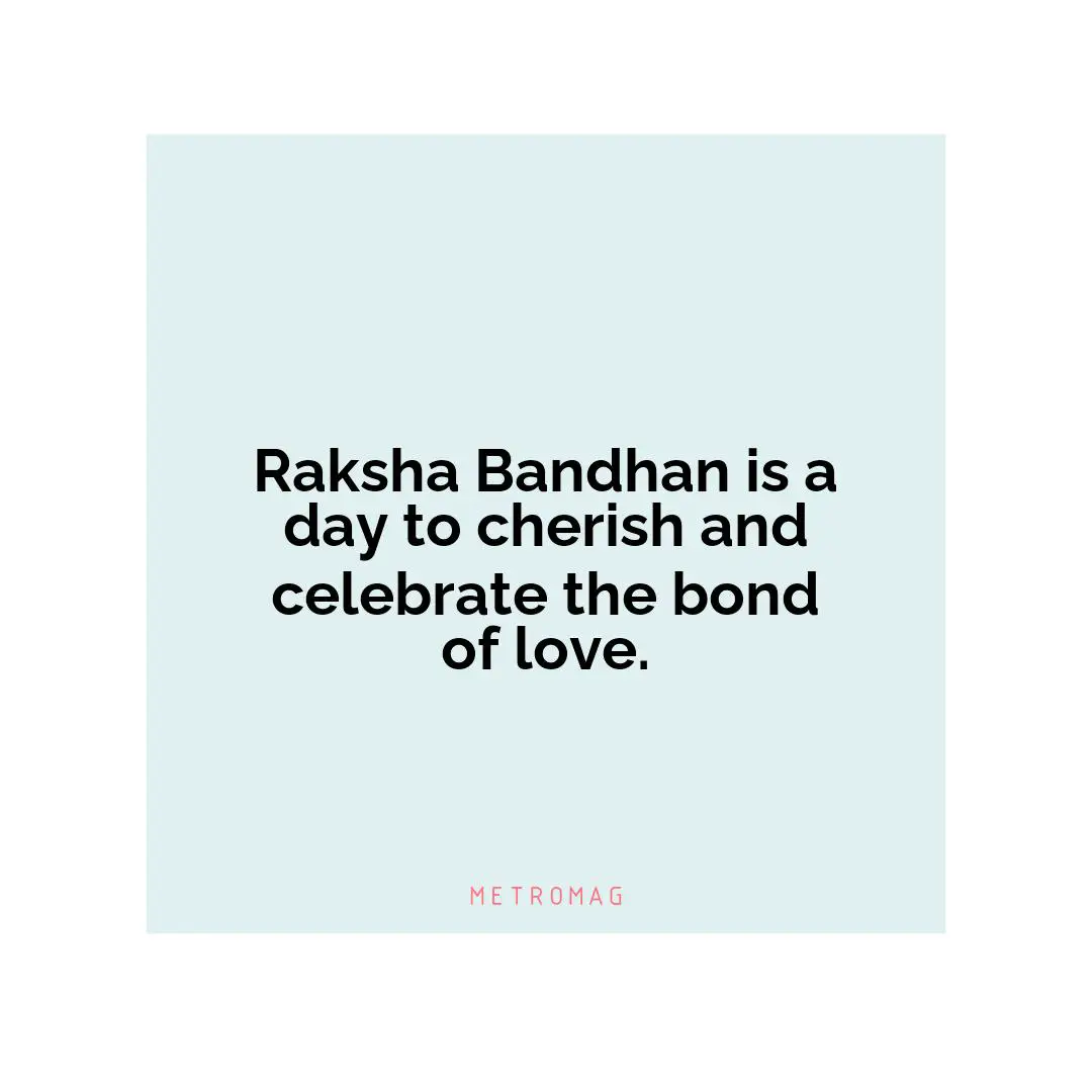 Raksha Bandhan is a day to cherish and celebrate the bond of love.