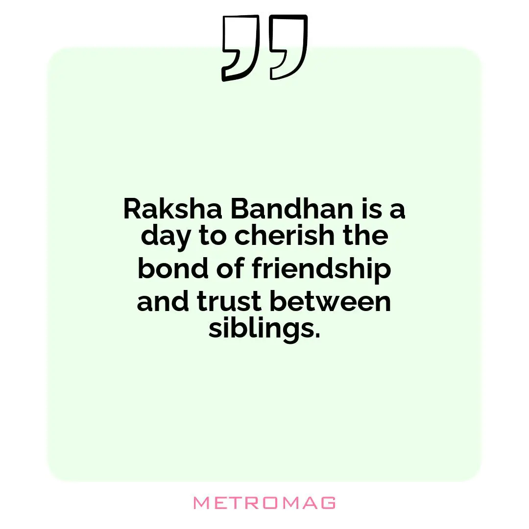 Raksha Bandhan is a day to cherish the bond of friendship and trust between siblings.