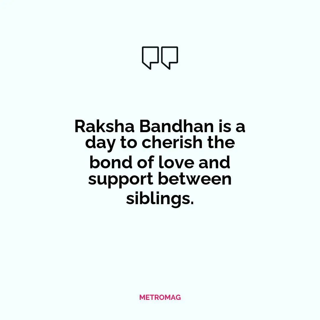 Raksha Bandhan is a day to cherish the bond of love and support between siblings.