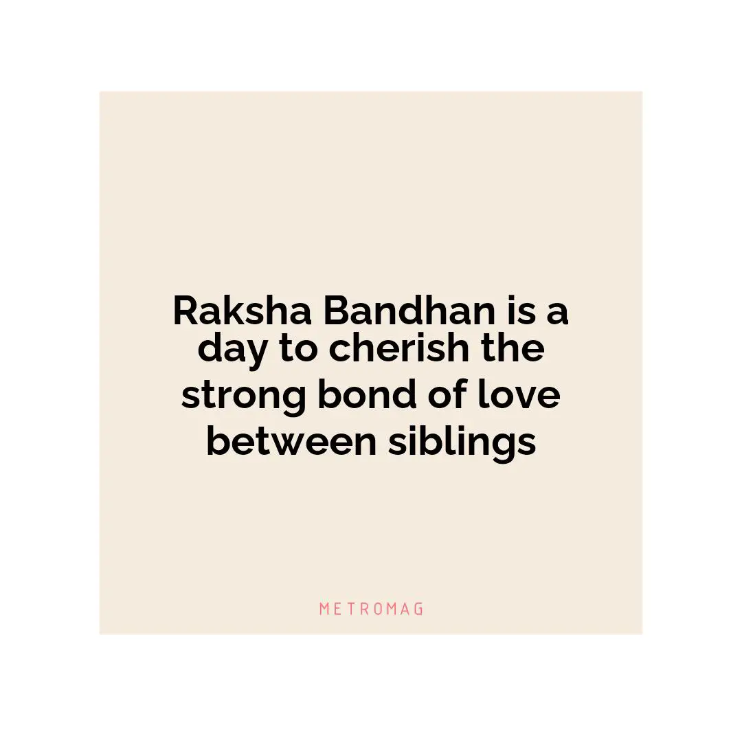 Raksha Bandhan is a day to cherish the strong bond of love between siblings
