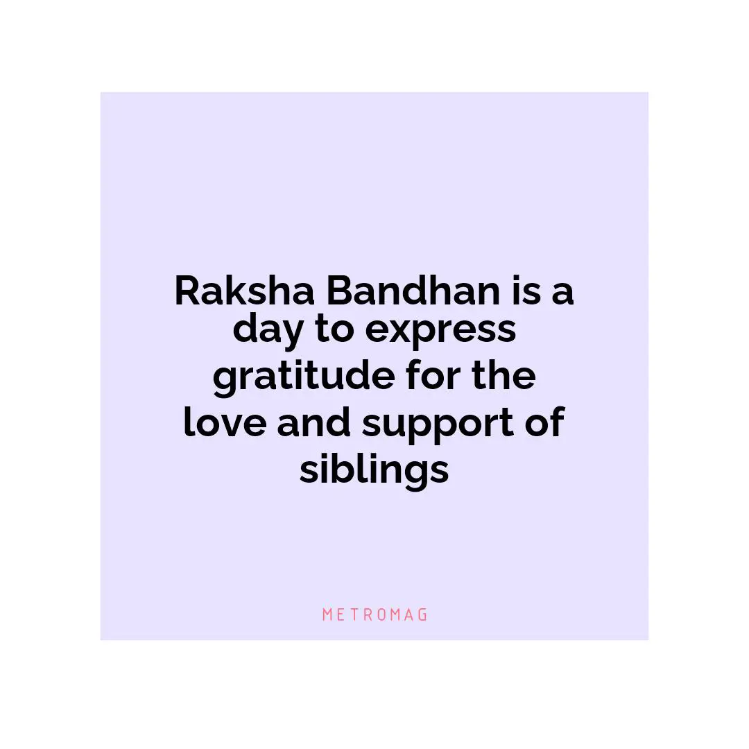 Raksha Bandhan is a day to express gratitude for the love and support of siblings