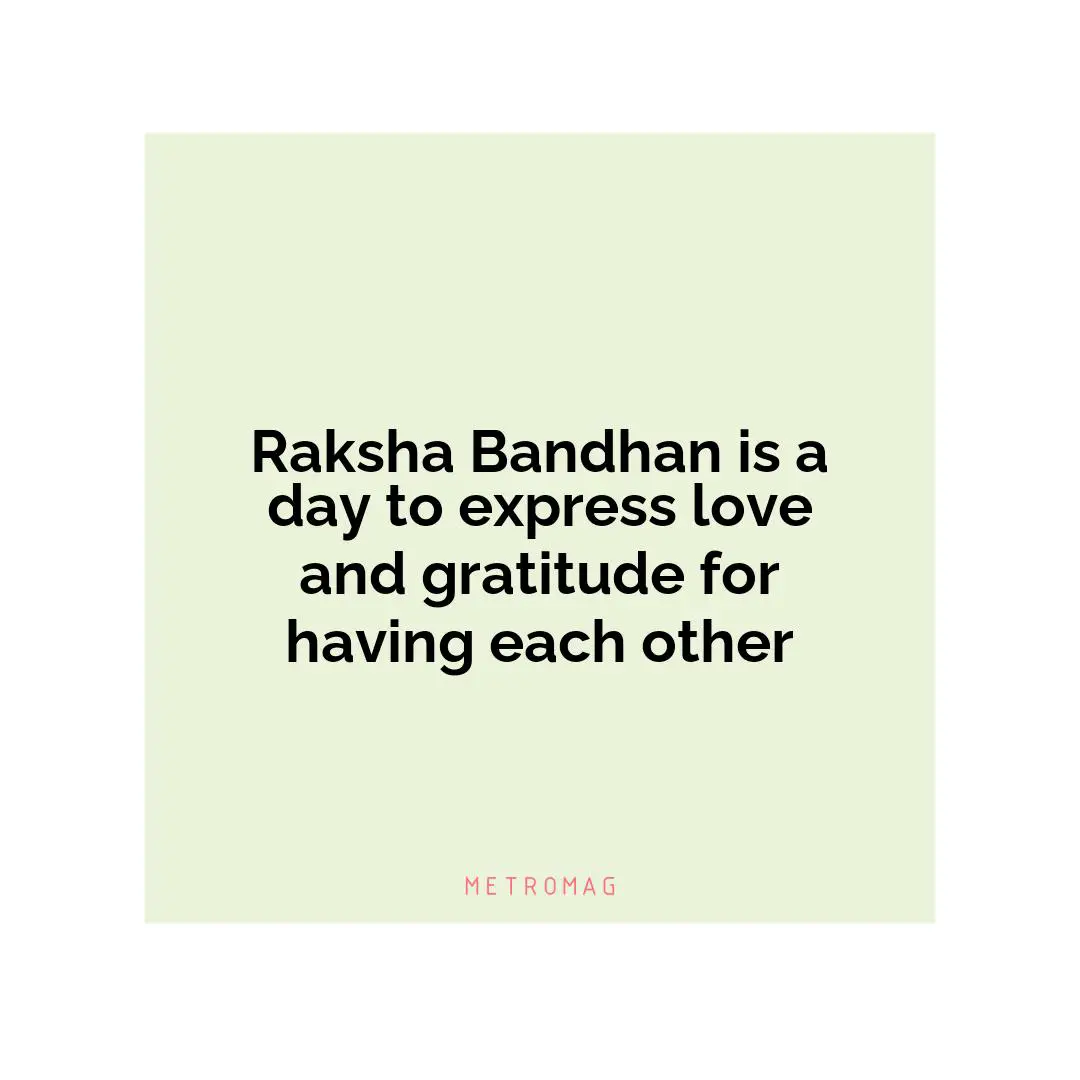Raksha Bandhan is a day to express love and gratitude for having each other