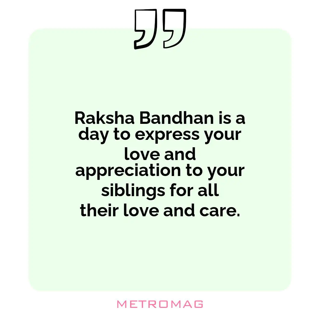 Raksha Bandhan is a day to express your love and appreciation to your siblings for all their love and care.