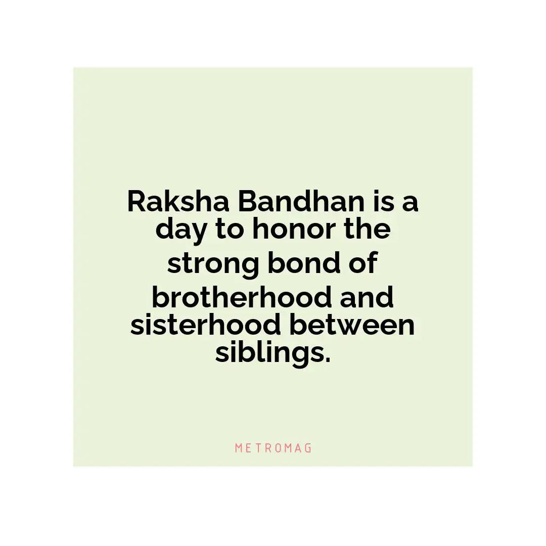 Raksha Bandhan is a day to honor the strong bond of brotherhood and sisterhood between siblings.