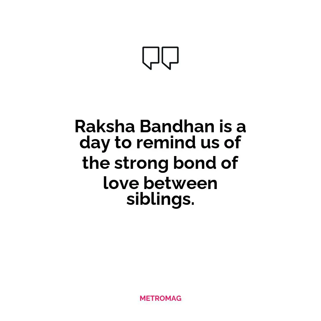 Raksha Bandhan is a day to remind us of the strong bond of love between siblings.