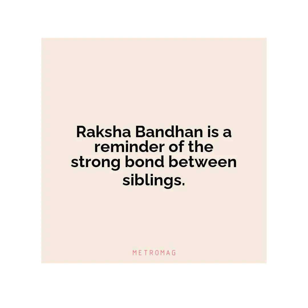 Raksha Bandhan is a reminder of the strong bond between siblings.
