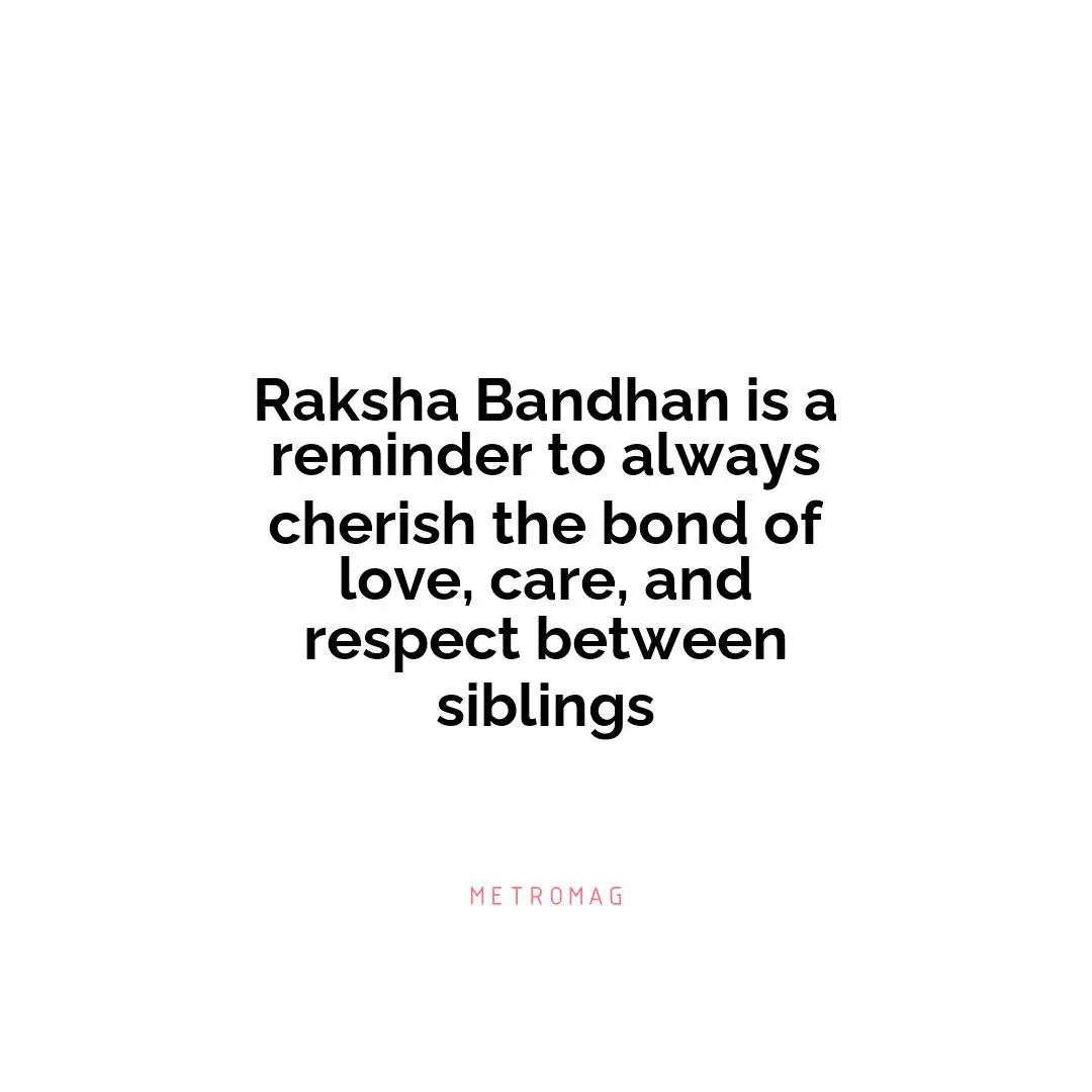 Raksha Bandhan is a reminder to always cherish the bond of love, care, and respect between siblings