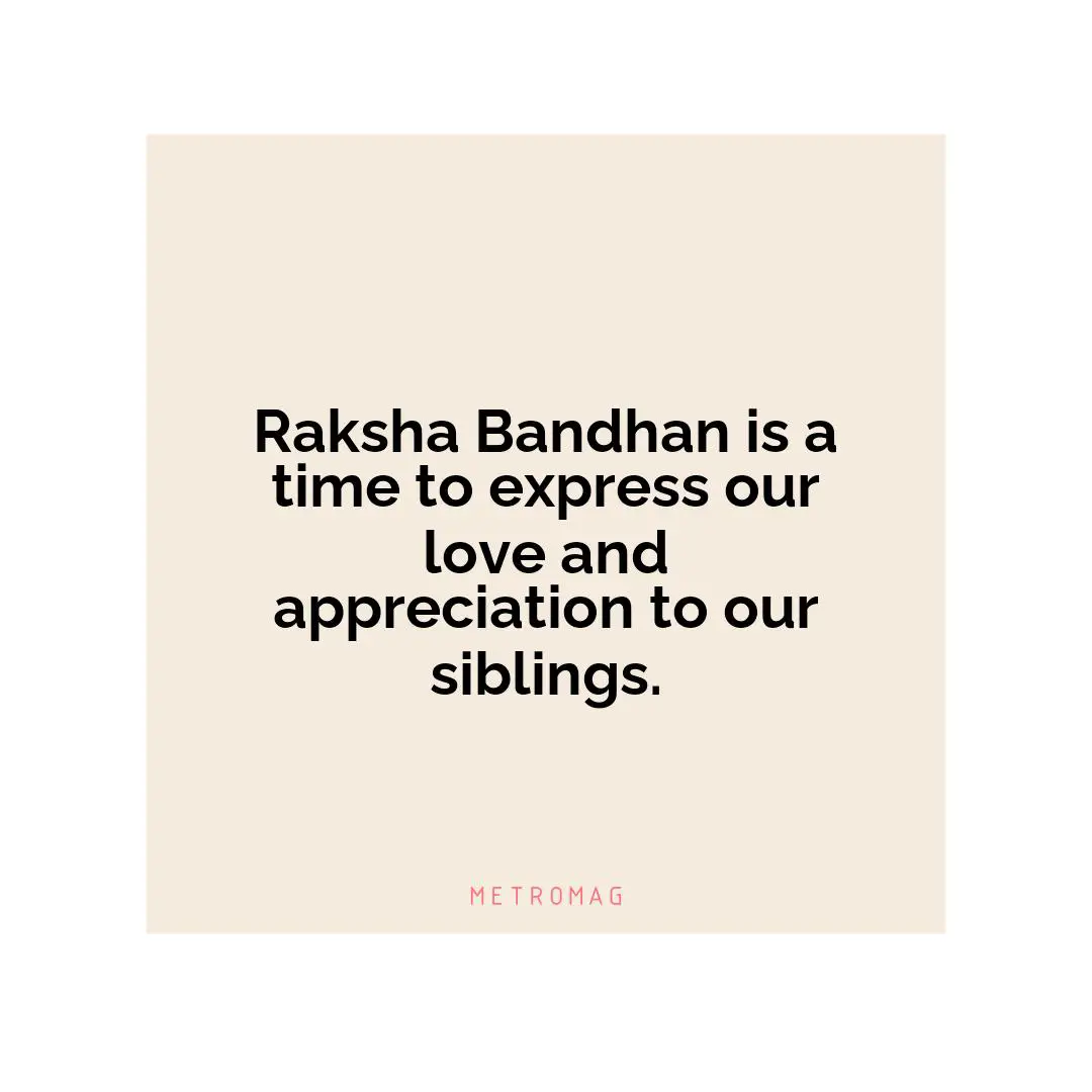 Raksha Bandhan is a time to express our love and appreciation to our siblings.