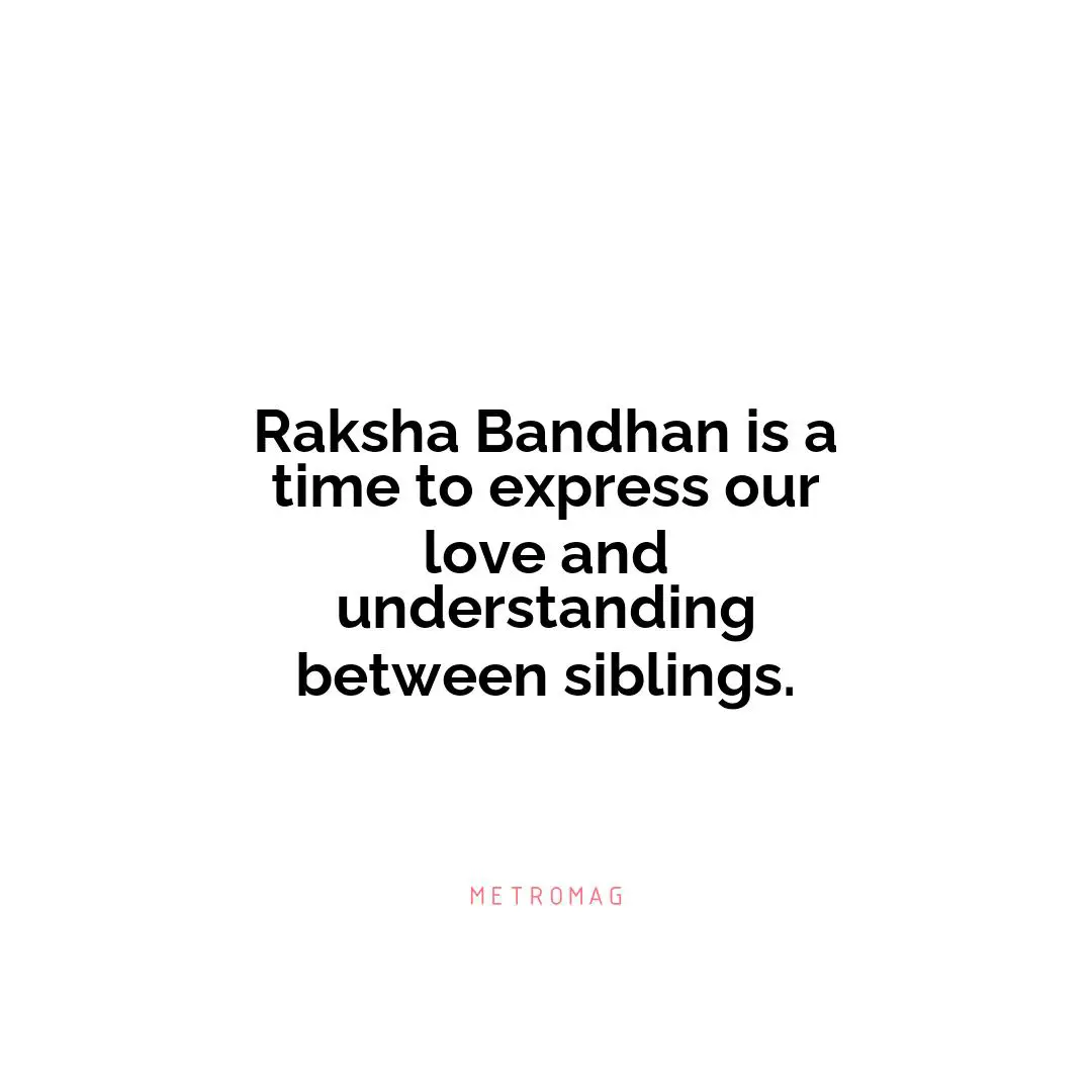 Raksha Bandhan is a time to express our love and understanding between siblings.