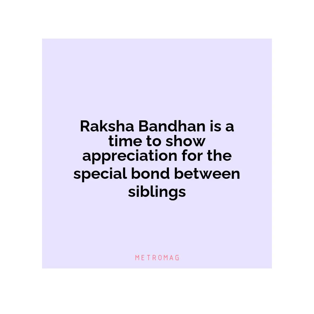 Raksha Bandhan is a time to show appreciation for the special bond between siblings