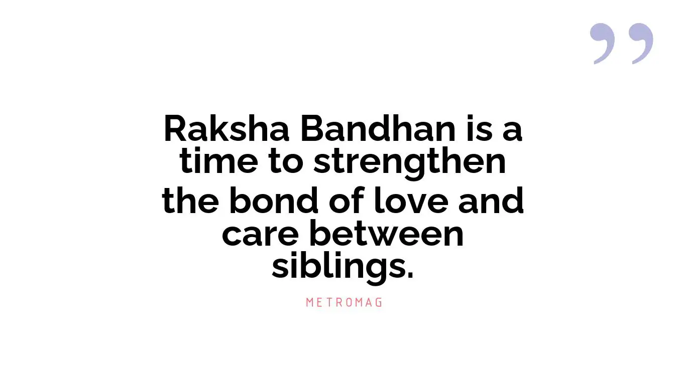 Raksha Bandhan is a time to strengthen the bond of love and care between siblings.