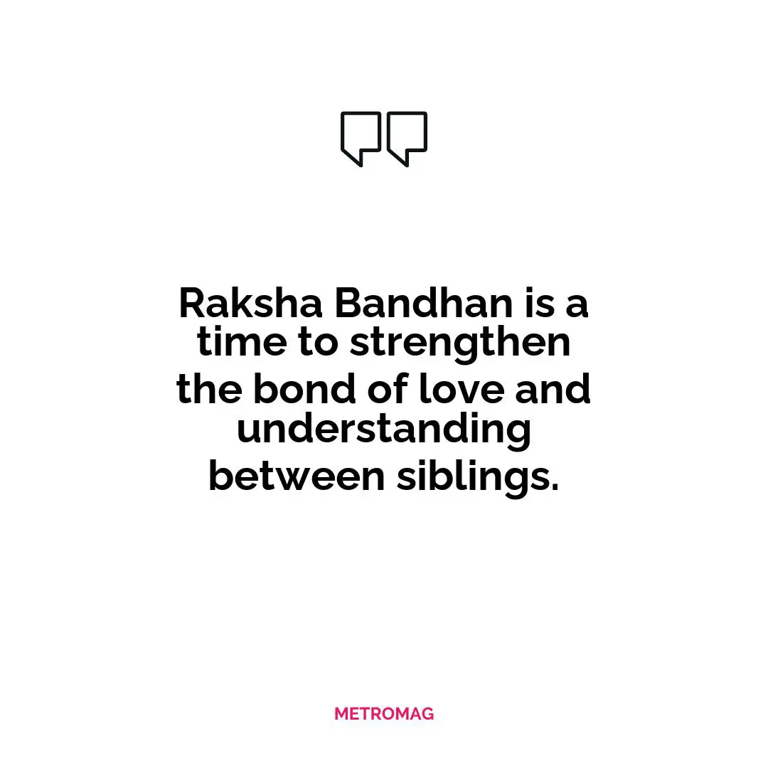 Raksha Bandhan is a time to strengthen the bond of love and understanding between siblings.