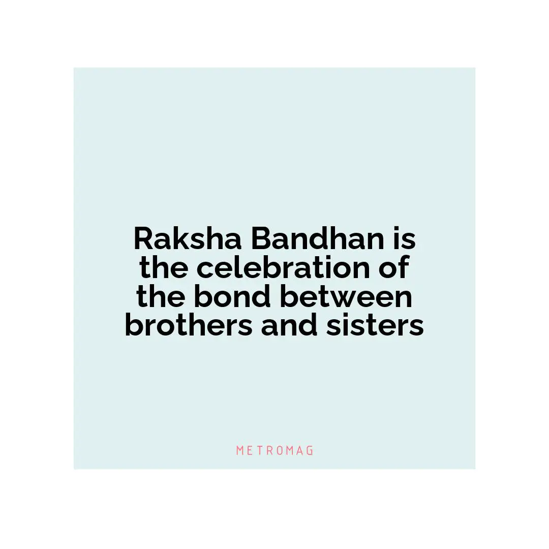 Raksha Bandhan is the celebration of the bond between brothers and sisters