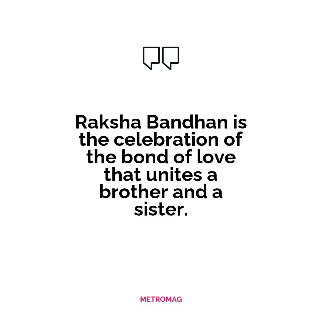 Raksha Bandhan is the celebration of the bond of love that unites a brother and a sister.