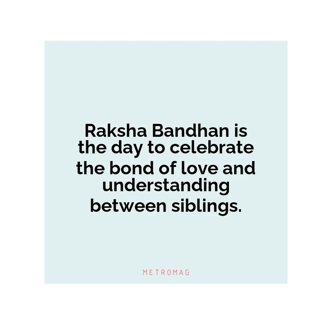Raksha Bandhan is the day to celebrate the bond of love and understanding between siblings.